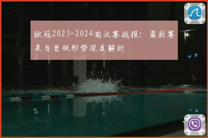 欧冠2023-2024淘汰赛战报：最新赛果与晋级形势深度解析